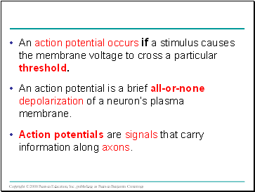 An action potential occurs if a stimulus causes the membrane voltage to cross a particular threshold.
