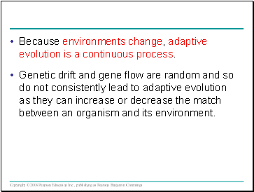 Because environments change, adaptive evolution is a continuous process.