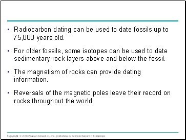 Radiocarbon dating can be used to date fossils up to 75,000 years old.