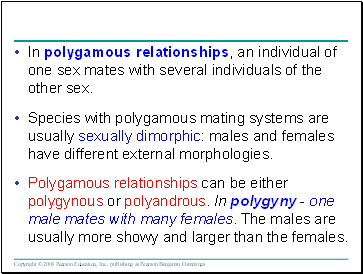 In polygamous relationships, an individual of one sex mates with several individuals of the other sex.