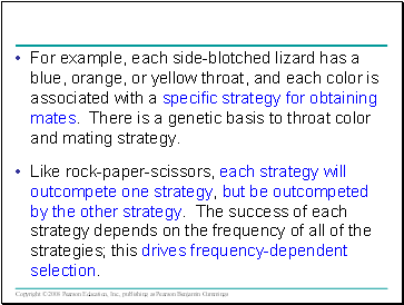 For example, each side-blotched lizard has a blue, orange, or yellow throat, and each color is associated with a specific strategy for obtaining mates. There is a genetic basis to throat color and mating strategy.