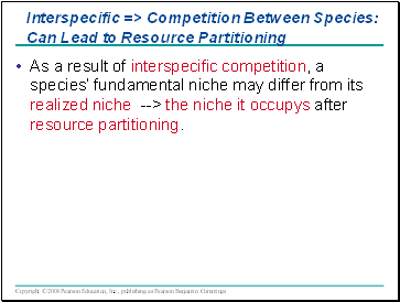 As a result of interspecific competition, a species fundamental niche may differ from its realized niche --> the niche it occupys after resource partitioning.