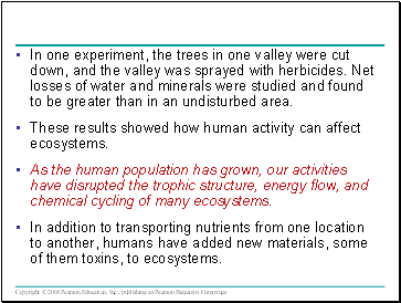 In one experiment, the trees in one valley were cut down, and the valley was sprayed with herbicides. Net losses of water and minerals were studied and found to be greater than in an undisturbed area.