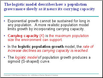 The logistic model describes how a population grows more slowly as it nears its carrying capacity