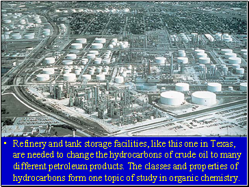 Refinery and tank storage facilities, like this one in Texas, are needed to change the hydrocarbons of crude oil to many different petroleum products. The classes and properties of hydrocarbons form one topic of study in organic chemistry.