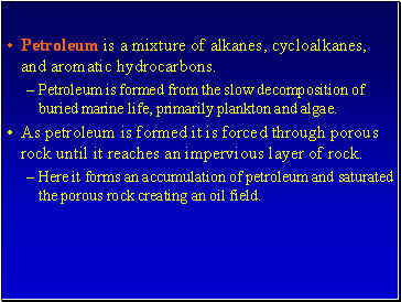 Petroleum is a mixture of alkanes, cycloalkanes, and aromatic hydrocarbons.