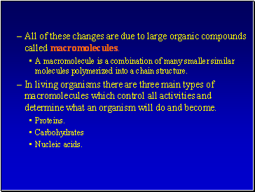 All of these changes are due to large organic compounds called macromolecules.