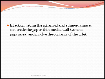 Infection within the sphenoid and ethoid sinuses can erode the paper-thin medial wall (lamina papyracea) and involve the contents of the orbit.