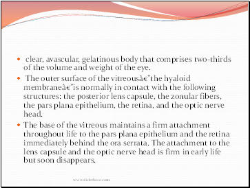 clear, avascular, gelatinous body that comprises two-thirds of the volume and weight of the eye.