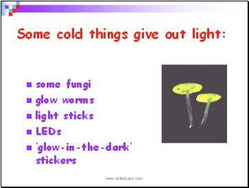 Some cold things give out light: