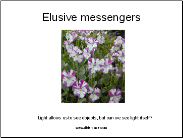 Elusive messengers