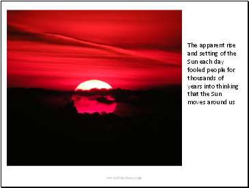 The apparent rise and setting of the Sun each day fooled people for thousands of years into thinking that the Sun moves around us