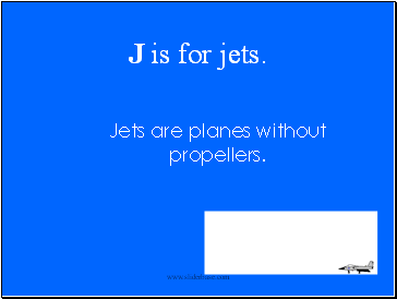 J is for jets.