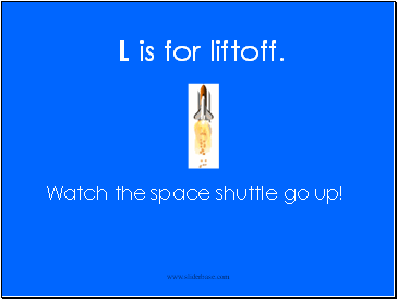 L is for liftoff.