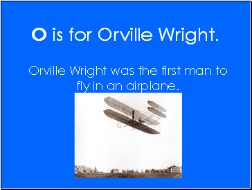 O is for Orville Wright.