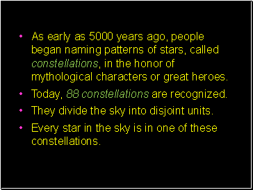 As early as 5000 years ago, people began naming patterns of stars, called constellations, in the honor of mythological characters or great heroes.