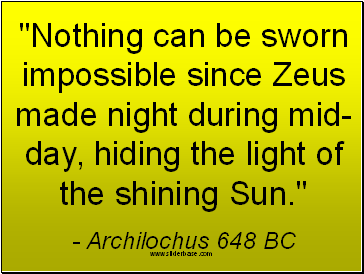 "Nothing can be sworn impossible since Zeus made night during mid-day, hiding the light of the shining Sun." - Archilochus 648 BC