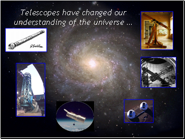 Telescopes have changed our understanding of the universe 