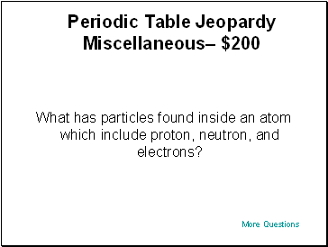 Periodic Table Jeopardy Miscellaneous $200