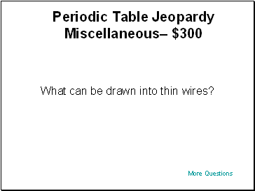 Periodic Table Jeopardy Miscellaneous $300
