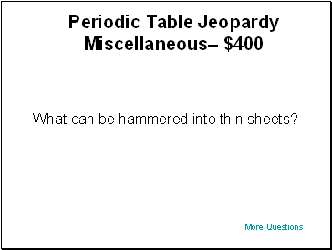 Periodic Table Jeopardy Miscellaneous $400