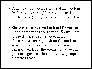 Right now our picture of the atom: protons (+1) and neutrons (()) in nucleus and electrons (-1) in region outside the nucleus.