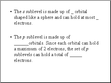 The s sublevel is made up of _ orbital shaped like a sphere and can hold at most _ electrons.