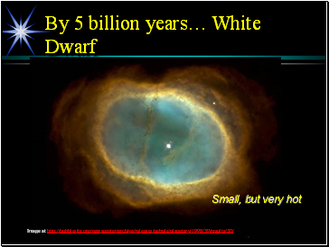 By 5 billion years… White Dwarf