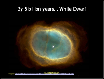 By 5 billion years White Dwarf