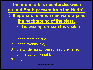 The moon orbits counterclockwise around Earth (viewed from the North). => It appears to move eastward against the background of the stars. => The waxing crescent is visible