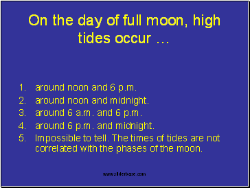 On the day of full moon, high tides occur …