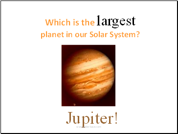 Which is the largest planet in our Solar System?