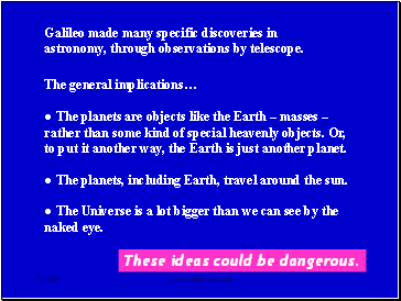 Galileo made many specific discoveries in astronomy, through observations by telescope.