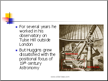 For several years he worked in his observatory on Tulse Hill outside London