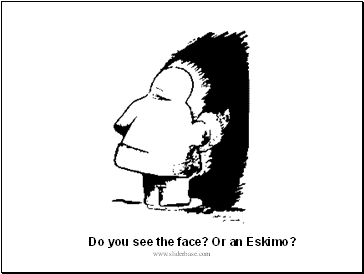 Do you see the face? Or an Eskimo?