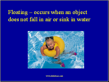 Floating  occurs when an object does not fall in air or sink in water