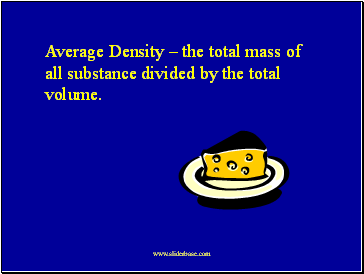 Average Density  the total mass of all substance divided by the total volume.