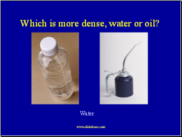 Which is more dense, water or oil?