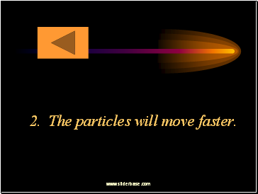 2. The particles will move faster.