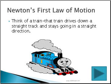 Think of a train-that train drives down a straight track and stays going in a straight direction.
