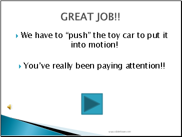 We have to “push” the toy car to put it into motion!