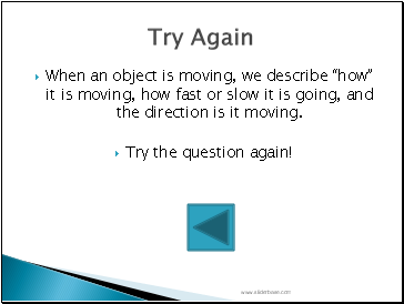 When an object is moving, we describe “how” it is moving, how fast or slow it is going, and the direction is it moving.