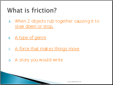 When 2 objects rub together causing it to slow down or stop.