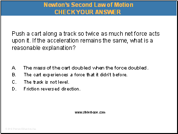 Push a cart along a track so twice as much net force acts upon it. If the acceleration remains the same, what is a reasonable explanation?