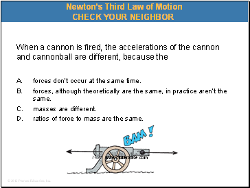 When a cannon is fired, the accelerations of the cannon and cannonball are different, because the