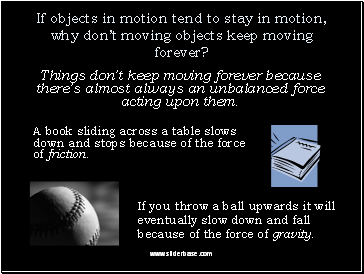 If objects in motion tend to stay in motion, why dont moving objects keep moving forever?