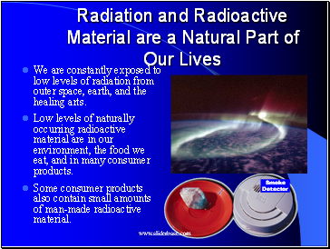 Radiation and Radioactive Material are a Natural Part of Our Lives