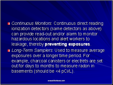 Continuous Monitors: Continuous direct reading ionization detectors (same detectors as above) can provide read-out and/or alarm to monitor hazardous locations and alert workers to leakage, thereby preventing exposures.