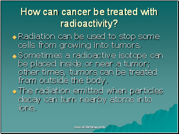 How can cancer be treated with radioactivity?