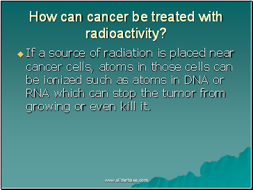 How can cancer be treated with radioactivity?